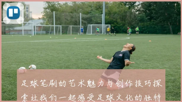 足球笔刷的艺术魅力与创作技巧探索让我们一起感受足球文化的独特风采