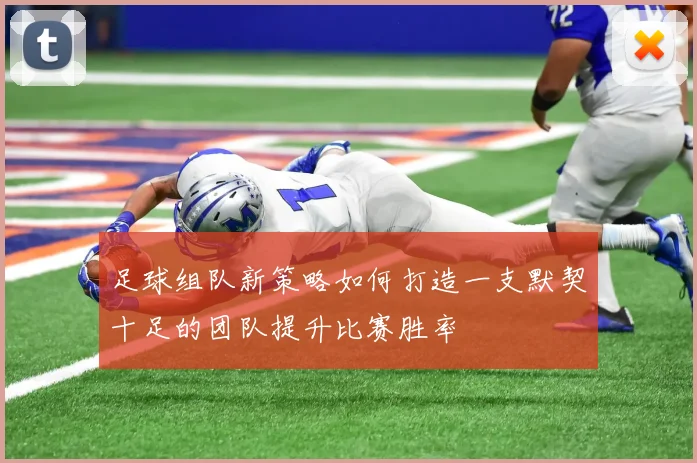 足球组队新策略如何打造一支默契十足的团队提升比赛胜率