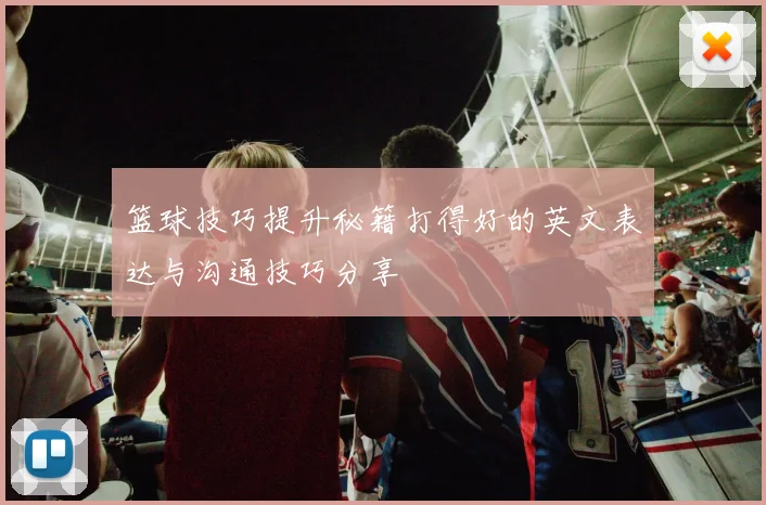 篮球技巧提升秘籍打得好的英文表达与沟通技巧分享